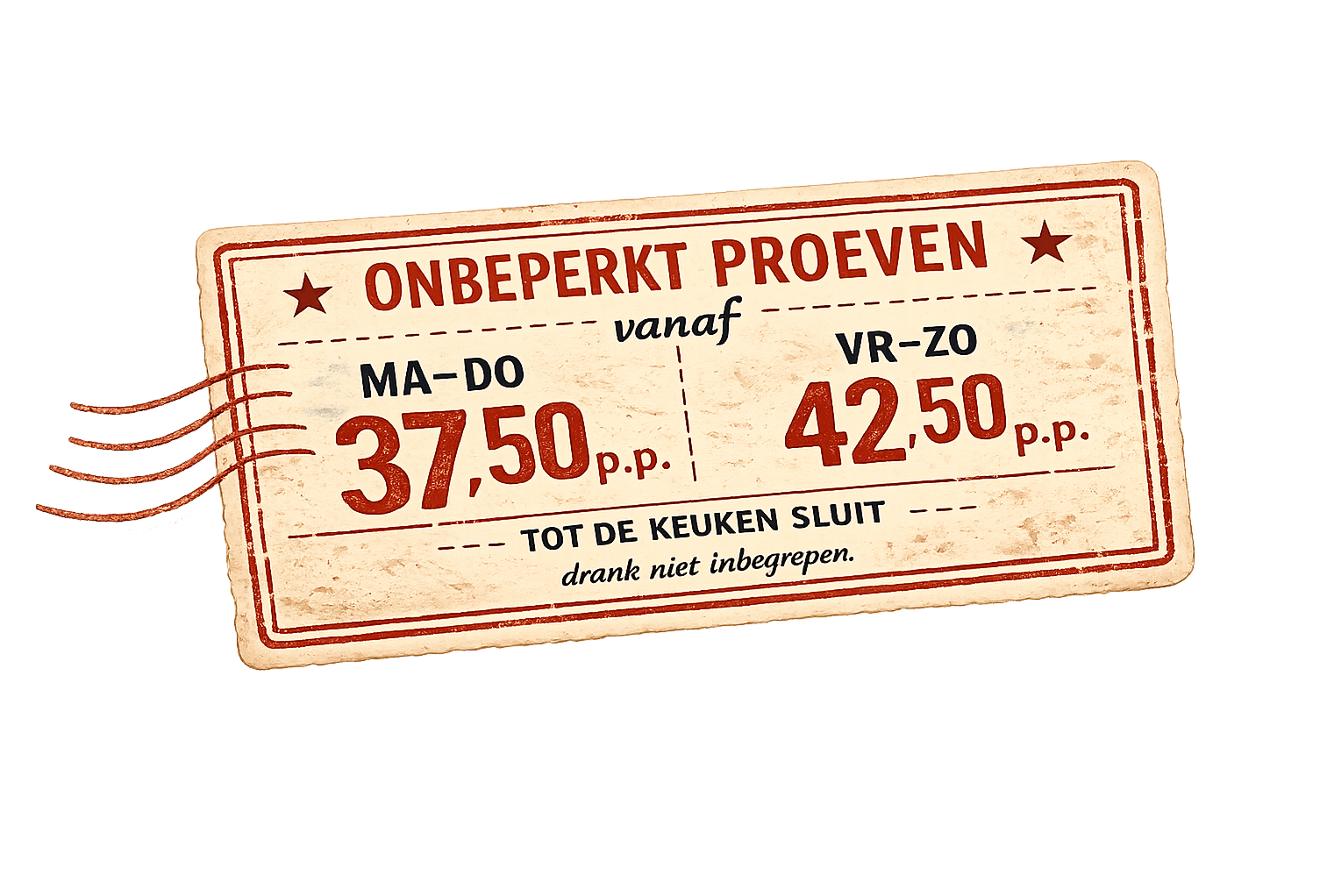 Onbeperkt proeven: maandag t/m donderdag vanaf €37,50 p.p., vrijdag t/m zondag vanaf €42,50 p.p., tot de keuken sluit. Drank niet inbegrepen.